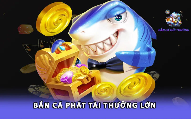 ban-ca-phat-tai-thuong-lon