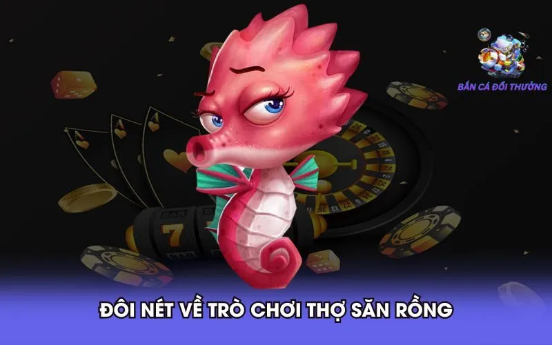 doi-net-ve-tro-choi-tho-san-rong