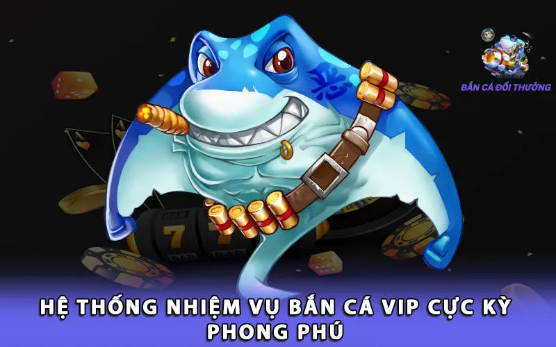 he-thong-nhiem-vu-ban-ca-vip-cuc-ky-phong-phu