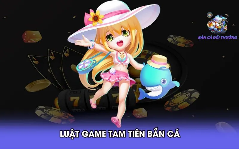 luat-game-tam-tien-ban-ca