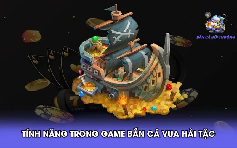 tinh-nang-trong-game-ban-ca-vua-hai-tac