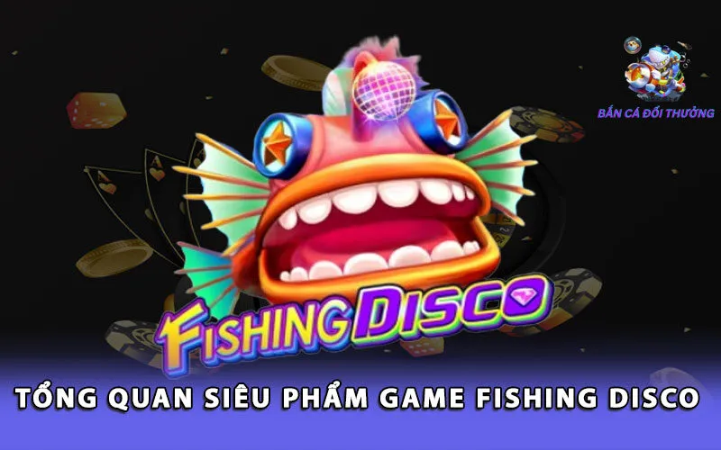 tong-quan-sieu-pham-game-fishing-disco